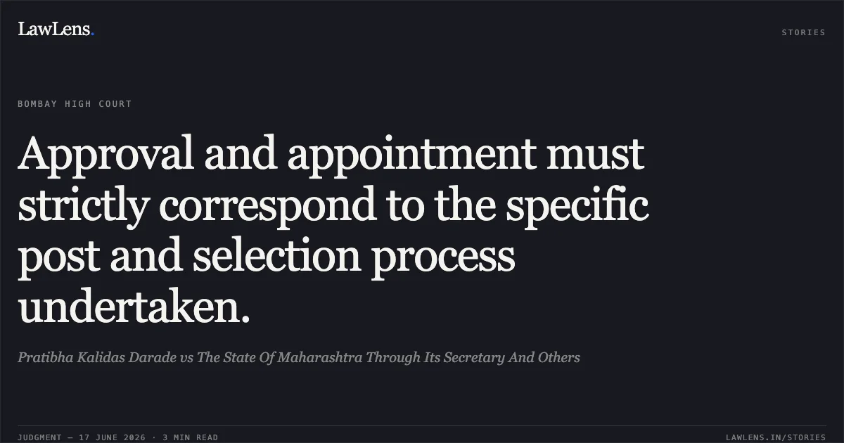 Approval and appointment must strictly correspond to the specific post and selection process undertaken.. Pratibha Kalidas Darade vs The State Of Maharashtra Through Its Secretary And Others. Bombay High Court. LawLens