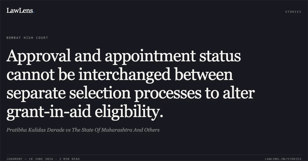 Approval and appointment status cannot be interchanged between separate selection processes to alter grant-in-aid eligibility.. Pratibha Kalidas Darade vs The State Of Maharashtra And Others. Bombay High Court. LawLens
