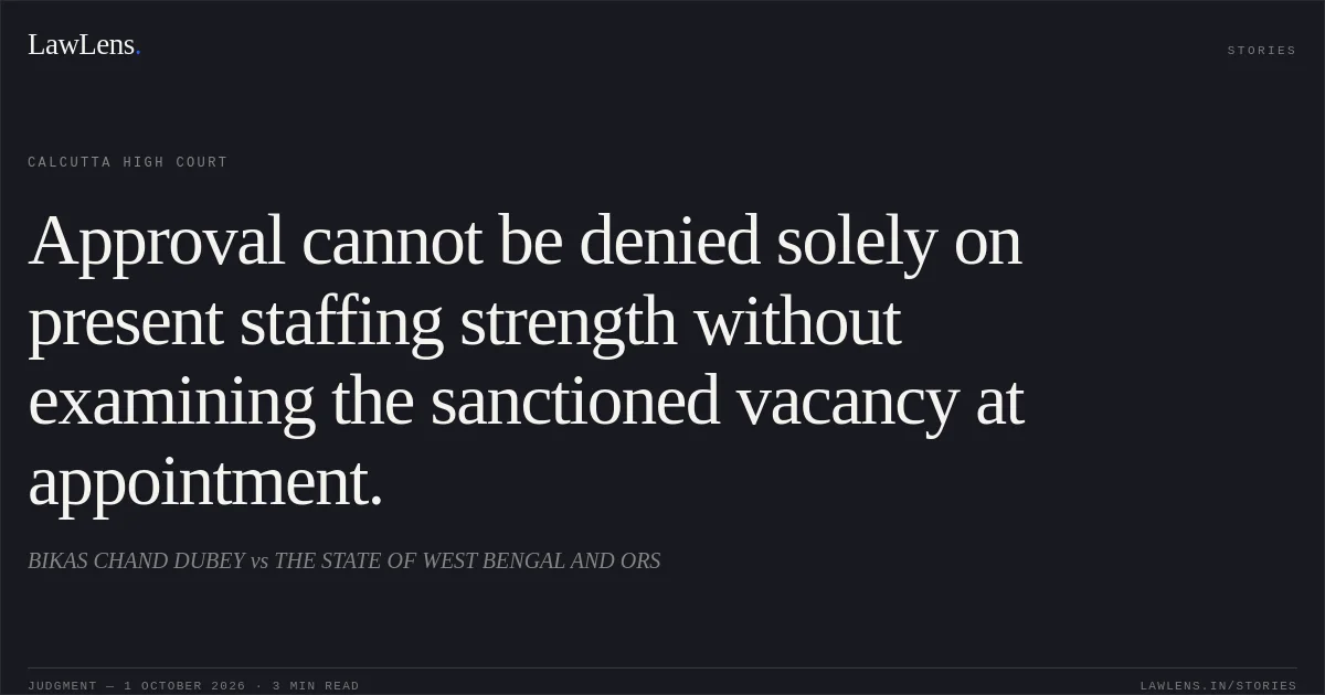Approval cannot be denied solely on present staffing strength without examining the sanctioned vacancy at appointment.. BIKAS CHAND DUBEY vs THE STATE OF WEST BENGAL AND ORS. Calcutta High Court. LawLens