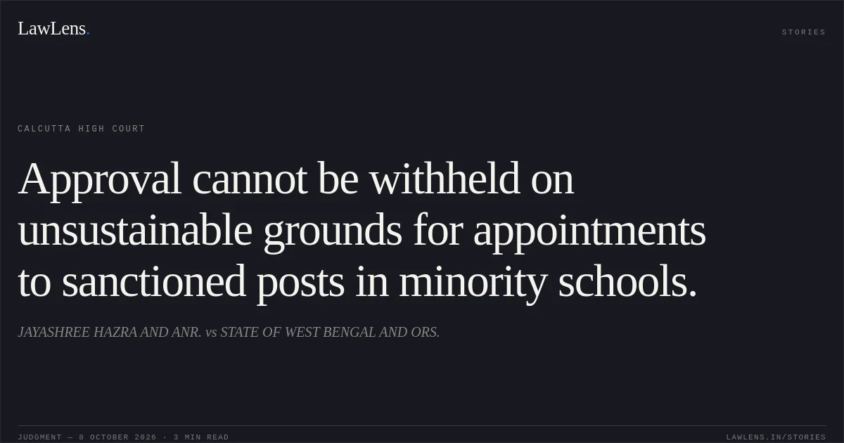 Approval cannot be withheld on unsustainable grounds for appointments to sanctioned posts in minority schools.. JAYASHREE HAZRA AND ANR. vs STATE OF WEST BENGAL AND ORS.. Calcutta High Court. LawLens
