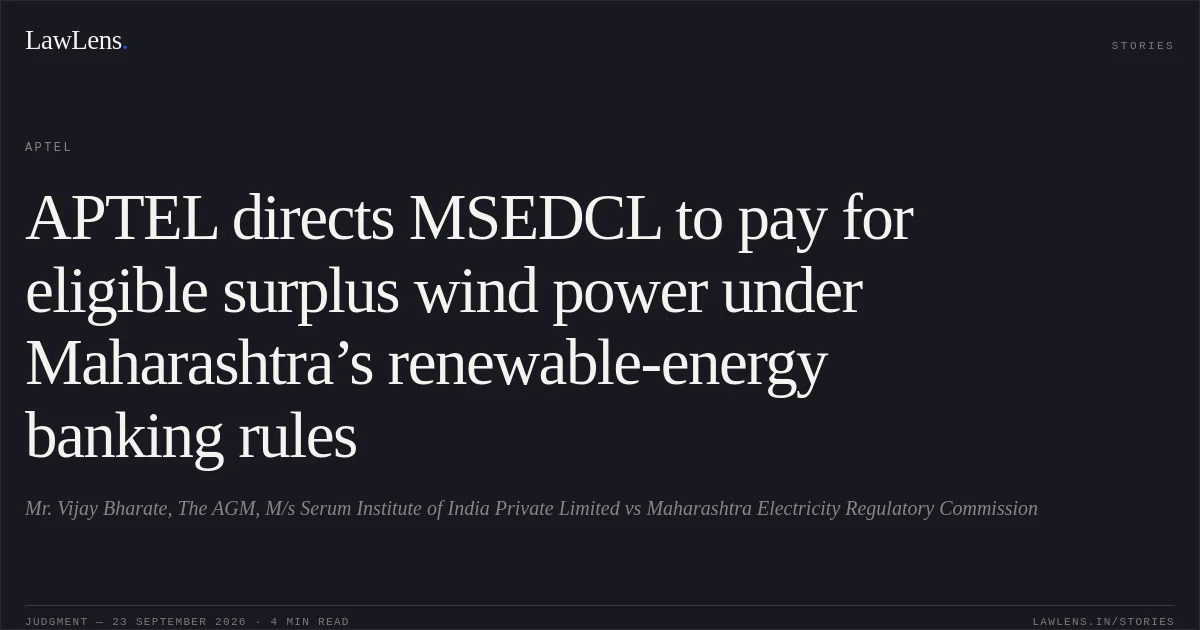APTEL directs MSEDCL to pay for eligible surplus wind power under Maharashtra’s renewable-energy banking rules. Mr. Vijay Bharate, The AGM, M/s Serum Institute of India Private Limited vs Maharashtra Electricity Regulatory Commission. APTEL. LawLens
