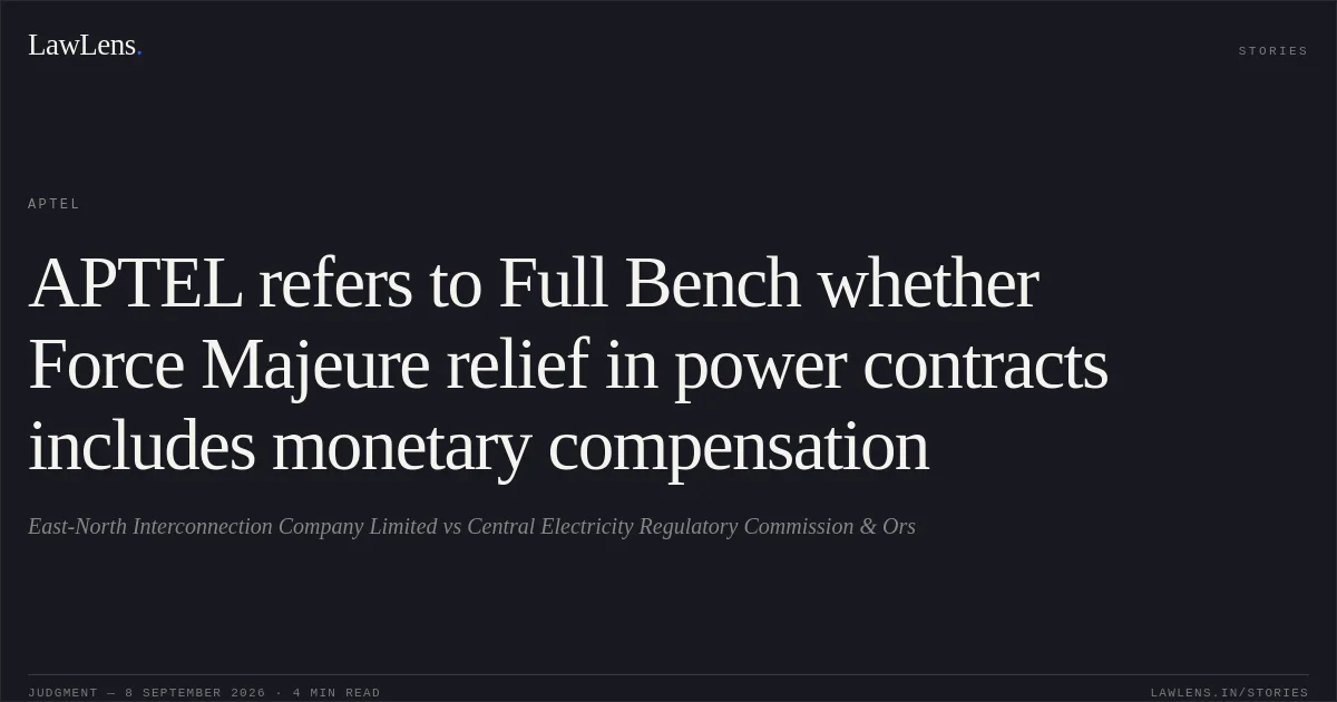 APTEL refers to Full Bench whether Force Majeure relief in power contracts includes monetary compensation. East-North Interconnection Company Limited vs Central Electricity Regulatory Commission & Ors. APTEL. LawLens