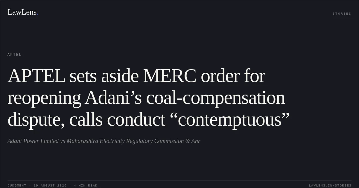 APTEL sets aside MERC order for reopening Adani’s coal-compensation dispute, calls conduct “contemptuous”. Adani Power Limited vs Maharashtra Electricity Regulatory Commission & Anr. APTEL. LawLens
