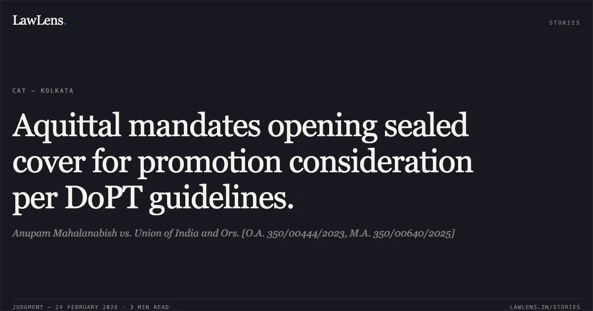 Aquittal mandates opening sealed cover for promotion consideration per DoPT guidelines.. Anupam Mahalanabish vs. Union of India and Ors. [O.A. 350/00444/2023, M.A. 350/00640/2025]. Central Administrative Tribunal. LawLens