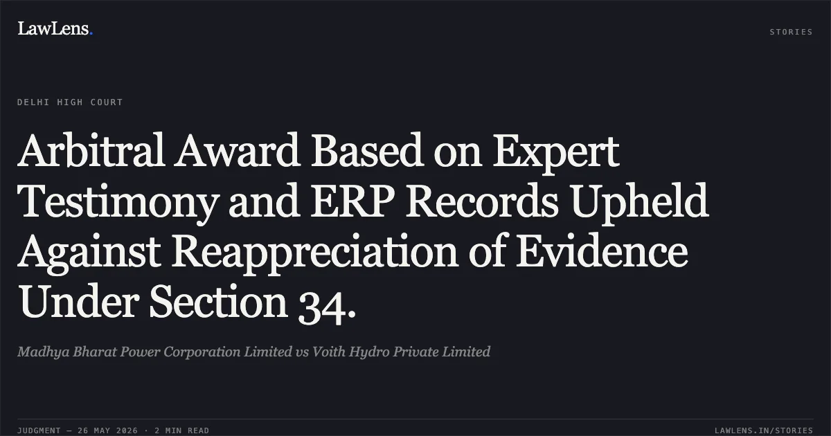 Arbitral Award Based on Expert Testimony and ERP Records Upheld Against Reappreciation of Evidence Under Section 34.. Madhya Bharat Power Corporation Limited vs Voith Hydro Private Limited. Delhi High Court. LawLens