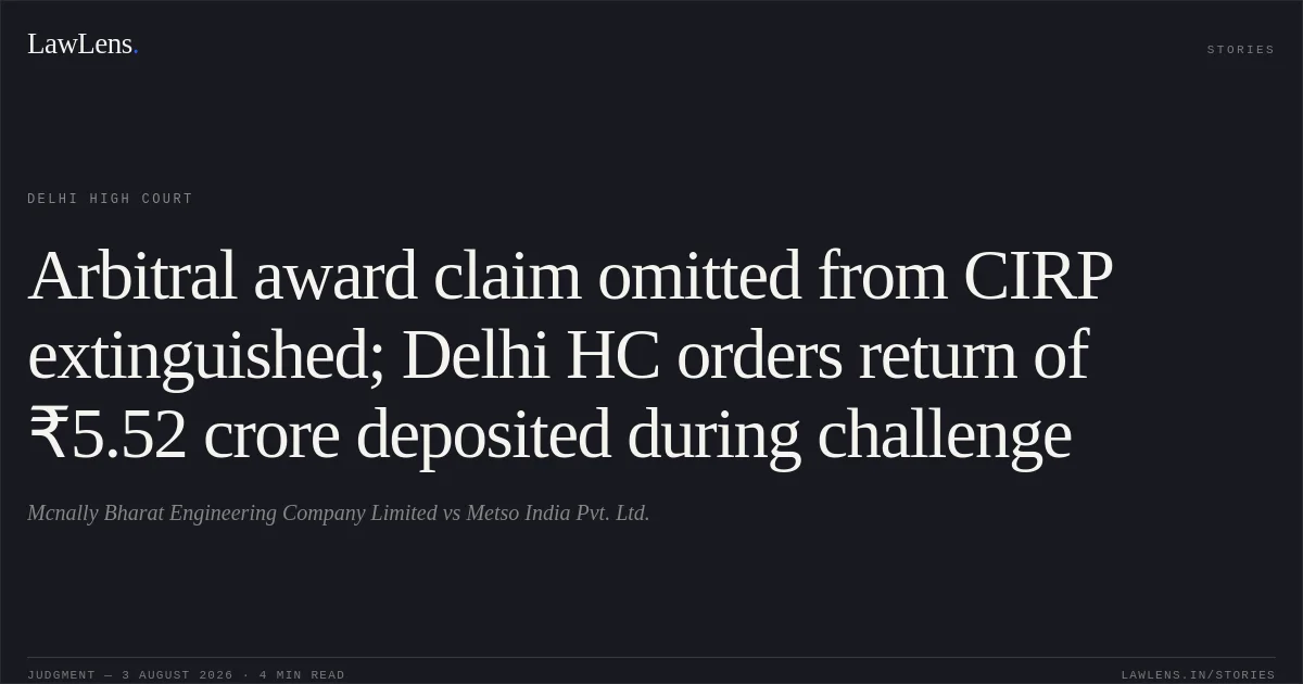 Arbitral award claim omitted from CIRP extinguished; Delhi HC orders return of ₹5.52 crore deposited during challenge. Mcnally Bharat Engineering Company Limited vs Metso India Pvt. Ltd.. Delhi High Court. LawLens
