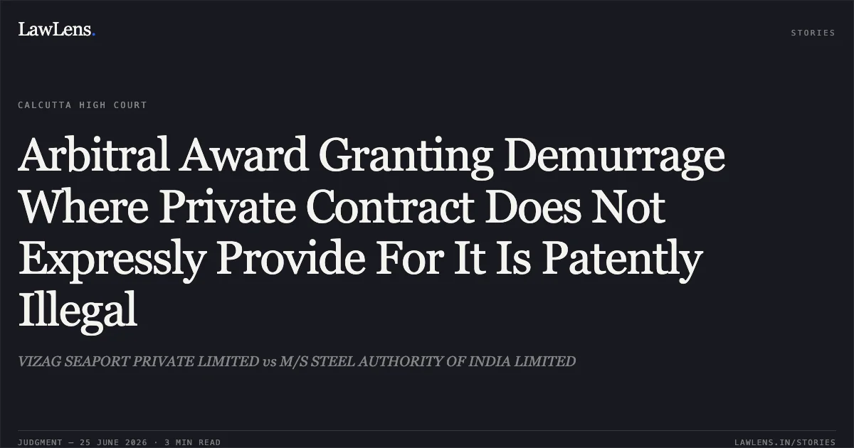 Arbitral Award Granting Demurrage Where Private Contract Does Not Expressly Provide For It Is Patently Illegal. VIZAG SEAPORT PRIVATE LIMITED vs M/S STEEL AUTHORITY OF INDIA LIMITED. Calcutta High Court. LawLens