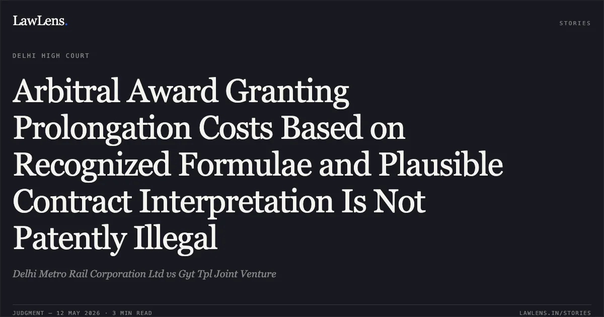 Arbitral Award Granting Prolongation Costs Based on Recognized Formulae and Plausible Contract Interpretation Is Not Patently Illegal. Delhi Metro Rail Corporation Ltd vs Gyt Tpl Joint Venture. Delhi High Court. LawLens