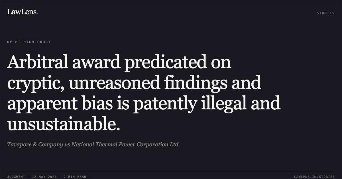 Arbitral award predicated on cryptic, unreasoned findings and apparent bias is patently illegal and unsustainable.. Tarapore & Company vs National Thermal Power Corporation Ltd.. Delhi High Court. LawLens