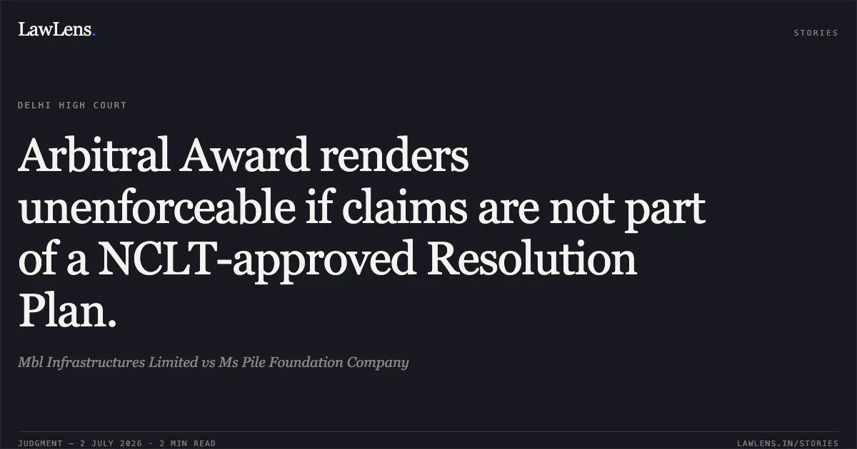Arbitral Award renders unenforceable if claims are not part of a NCLT-approved Resolution Plan.. Mbl Infrastructures Limited vs Ms Pile Foundation Company. Delhi High Court. LawLens
