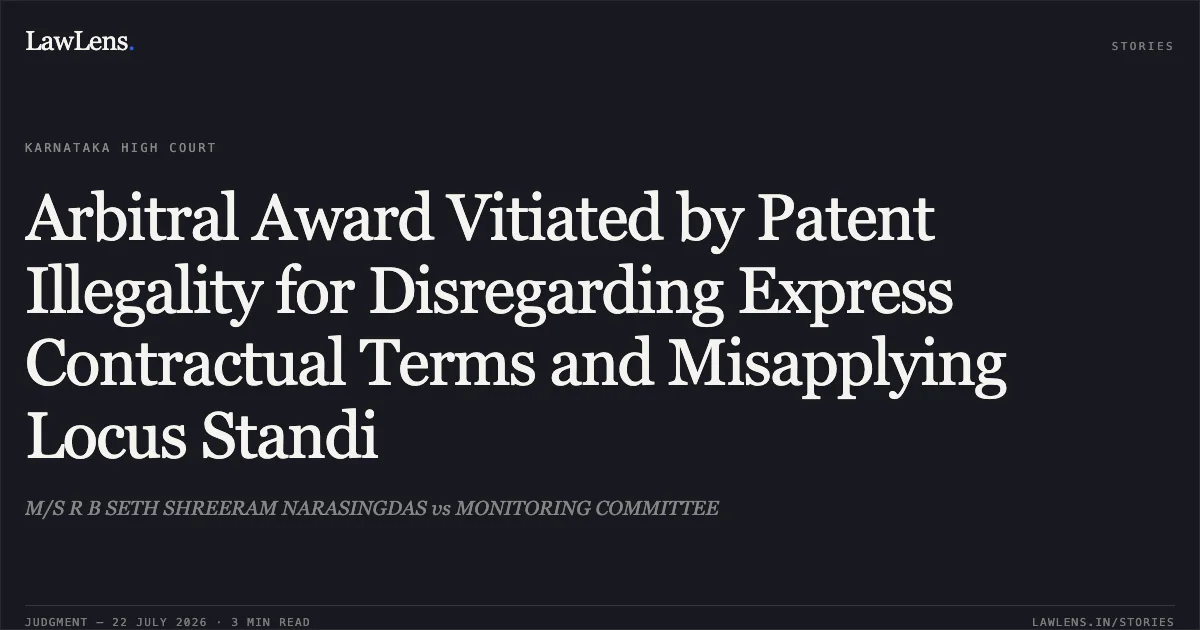 Arbitral Award Vitiated by Patent Illegality for Disregarding Express Contractual Terms and Misapplying Locus Standi. M/S R B SETH SHREERAM NARASINGDAS vs MONITORING COMMITTEE. Karnataka High Court. LawLens