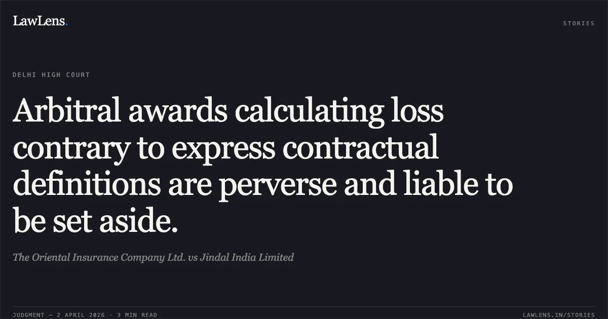 Arbitral awards calculating loss contrary to express contractual definitions are perverse and liable to be set aside.. The Oriental Insurance Company Ltd. vs Jindal India Limited. Delhi High Court. LawLens