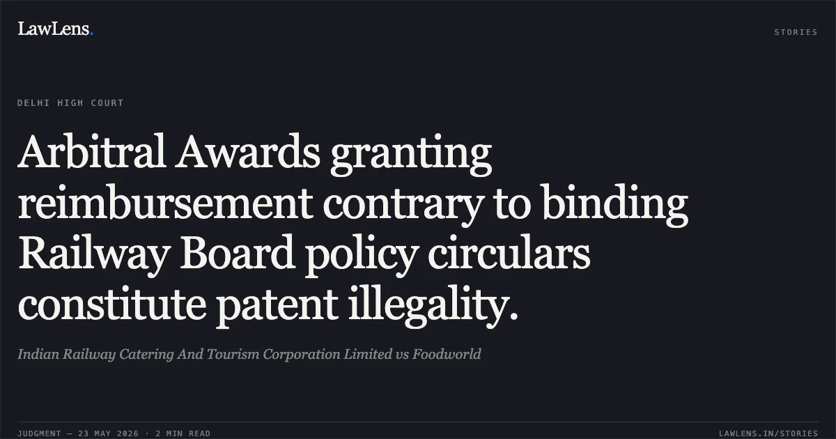 Arbitral Awards granting reimbursement contrary to binding Railway Board policy circulars constitute patent illegality.. Indian Railway Catering And Tourism Corporation Limited vs Foodworld. Delhi High Court. LawLens