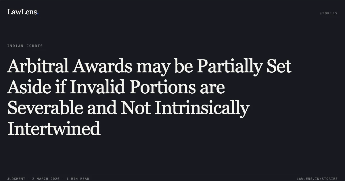 Arbitral Awards may be Partially Set Aside if Invalid Portions are Severable and Not Intrinsically Intertwined. Mahanagar Telephone Nigam Limited v. Nokia Solutions & Network India Pvt. Ltd. [O.M.P. (COMM) 368/2016]. Delhi High Court. LawLens
