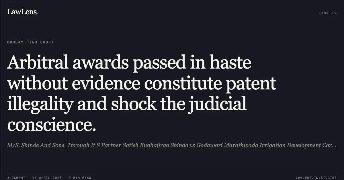 Arbitral awards passed in haste without evidence constitute patent illegality and shock the judicial conscience.. M/S. Shinde And Sons, Through It S Partner Satish Budhajirao Shinde vs Godawari Marathwada Irrigation Development Corporation, Through It S Executive Engineer And Ano..... Bombay High Court. LawLens
