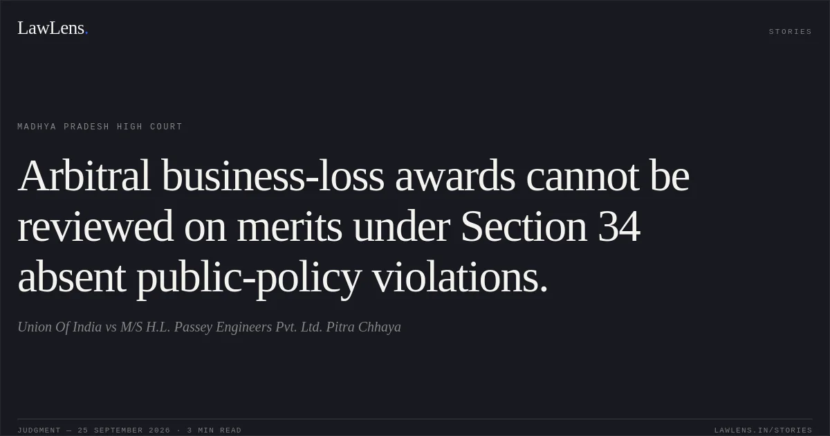Arbitral business-loss awards cannot be reviewed on merits under Section 34 absent public-policy violations.. Union Of India vs M/S H.L. Passey Engineers Pvt. Ltd. Pitra Chhaya. Madhya Pradesh High Court. LawLens