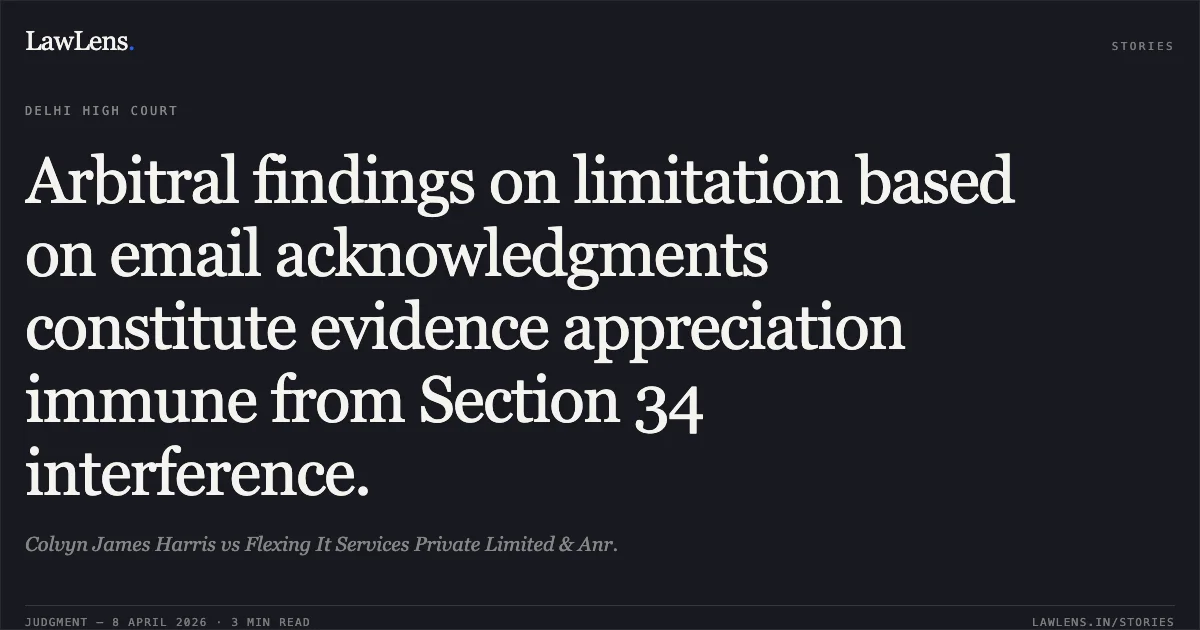 Arbitral findings on limitation based on email acknowledgments constitute evidence appreciation immune from Section 34 interference.. Colvyn James Harris vs Flexing It Services Private Limited & Anr.. Delhi High Court. LawLens