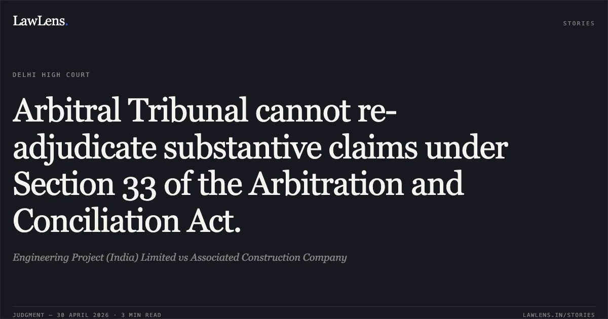 Arbitral Tribunal cannot re-adjudicate substantive claims under Section 33 of the Arbitration and Conciliation Act.. Engineering Project (India) Limited vs Associated Construction Company. Delhi High Court. LawLens