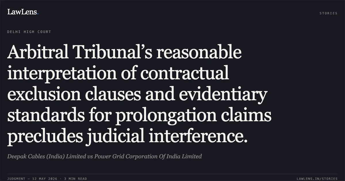 Arbitral Tribunal’s reasonable interpretation of contractual exclusion clauses and evidentiary standards for prolongation claims precludes judicial interference.. Deepak Cables (India) Limited vs Power Grid Corporation Of India Limited. Delhi High Court. LawLens