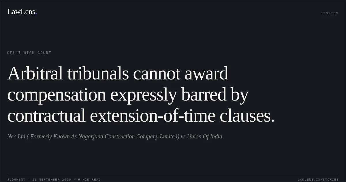 Arbitral tribunals cannot award compensation expressly barred by contractual extension-of-time clauses.. Ncc Ltd ( Formerly Known As Nagarjuna Construction Company Limited) vs Union Of India. Delhi High Court. LawLens