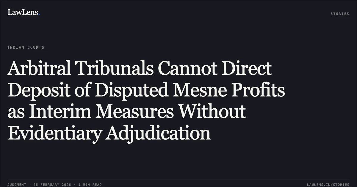 Arbitral Tribunals Cannot Direct Deposit of Disputed Mesne Profits as Interim Measures Without Evidentiary Adjudication. Khurana Educational Society (Regd.) v. Smt. Shashi Bala [ARB. A. (COMM.) 71/2025]. Delhi High Court. LawLens
