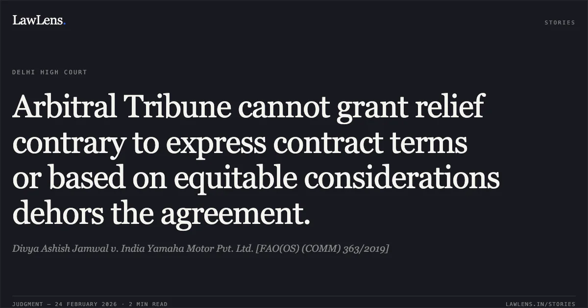 Arbitral Tribune cannot grant relief contrary to express contract terms or based on equitable considerations dehors the agreement.. Divya Ashish Jamwal v. India Yamaha Motor Pvt. Ltd. [FAO(OS) (COMM) 363/2019]. Delhi High Court. LawLens