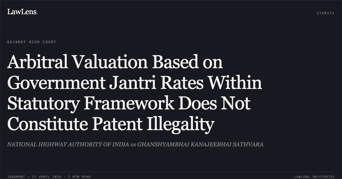 Arbitral Valuation Based on Government Jantri Rates Within Statutory Framework Does Not Constitute Patent Illegality. NATIONAL HIGHWAY AUTHORITY OF INDIA vs GHANSHYAMBHAI KANAJEEBHAI SATHVARA. Gujarat High Court. LawLens