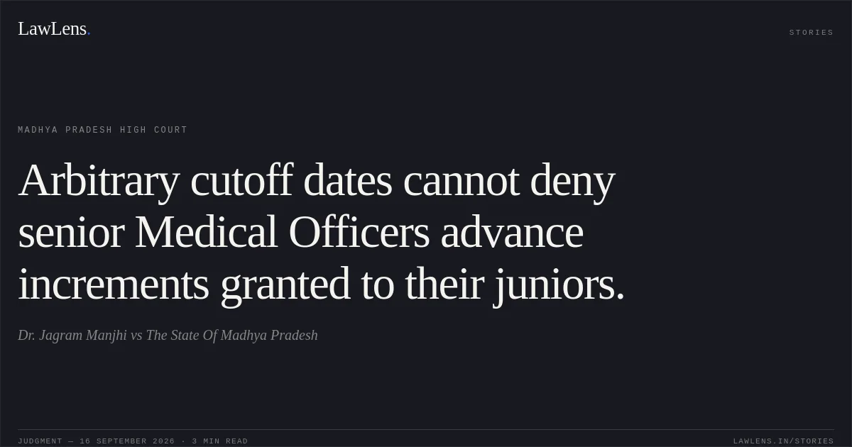 Arbitrary cutoff dates cannot deny senior Medical Officers advance increments granted to their juniors.. Dr. Jagram Manjhi vs The State Of Madhya Pradesh. Madhya Pradesh High Court. LawLens
