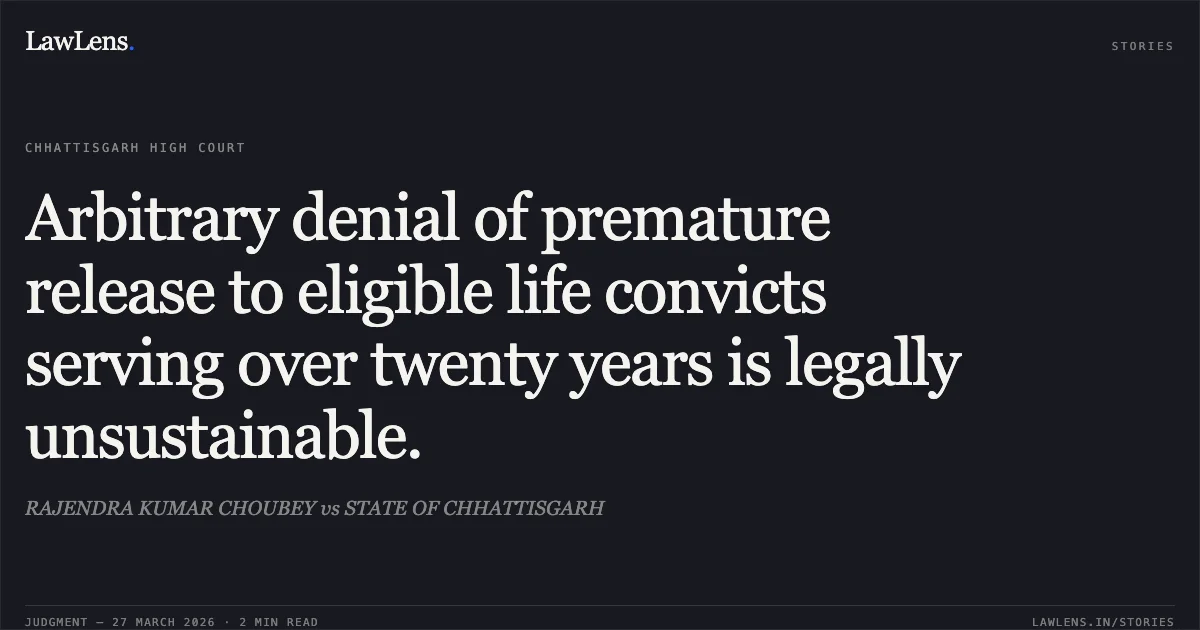 Arbitrary denial of premature release to eligible life convicts serving over twenty years is legally unsustainable.. RAJENDRA KUMAR CHOUBEY vs STATE OF CHHATTISGARH. Chhattisgarh High Court. LawLens