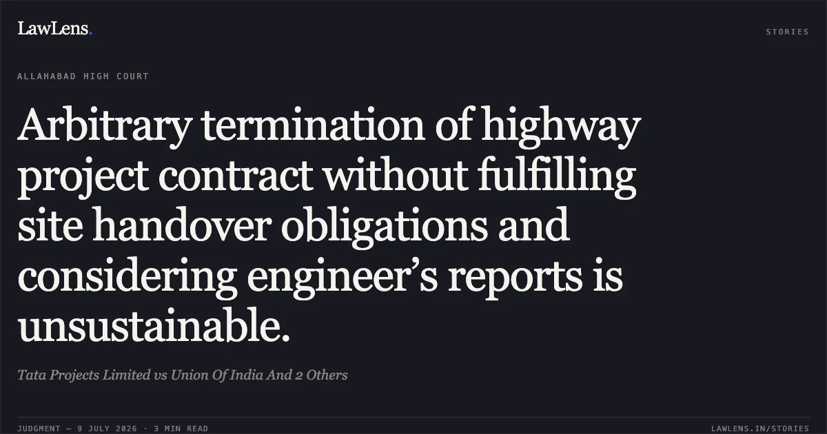 Arbitrary termination of highway project contract without fulfilling site handover obligations and considering engineer’s reports is unsustainable.. Tata Projects Limited vs Union Of India And 2 Others. Allahabad High Court. LawLens