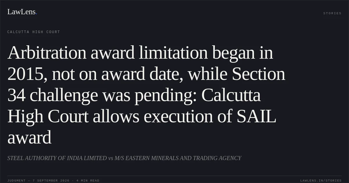 Arbitration award limitation began in 2015, not on award date, while Section 34 challenge was pending: Calcutta High Court allows execution of SAIL award. STEEL AUTHORITY OF INDIA LIMITED vs M/S EASTERN MINERALS AND TRADING AGENCY. Calcutta High Court. LawLens