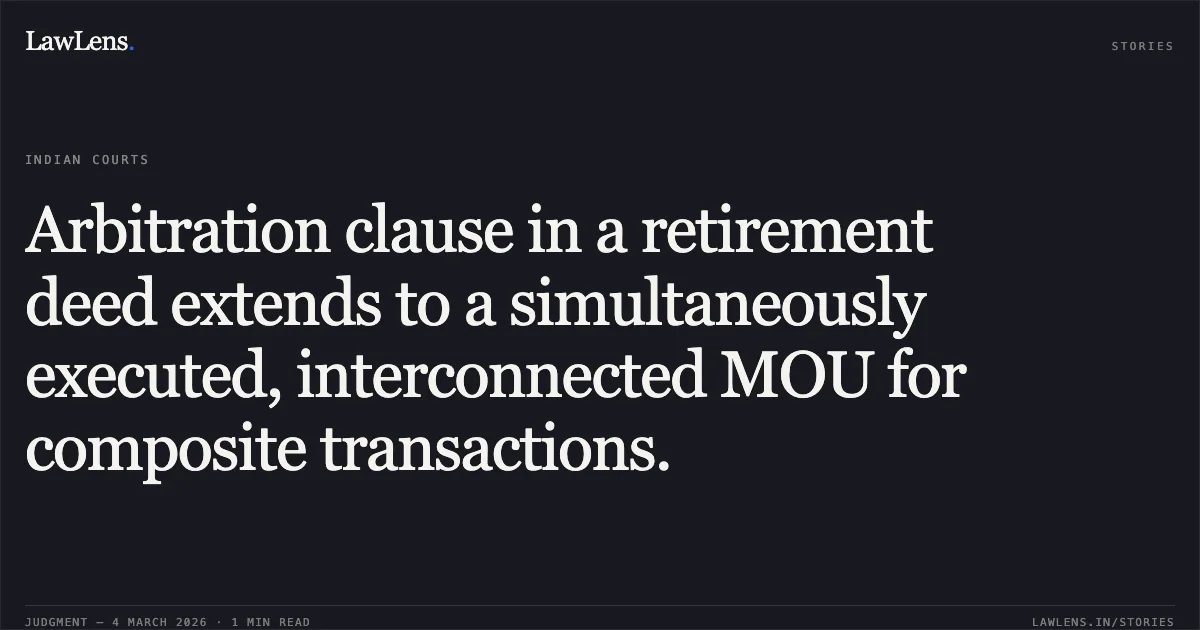 Arbitration clause in a retirement deed extends to a simultaneously executed, interconnected MOU for composite transactions.. Mahindra Mangilalji Jain v. M/s Radha Construction Co and Ors. [2026:BHC-OS:5596]. Bombay High Court. LawLens