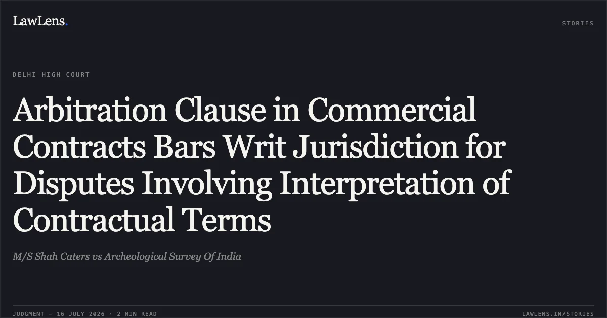 Arbitration Clause in Commercial Contracts Bars Writ Jurisdiction for Disputes Involving Interpretation of Contractual Terms. M/S Shah Caters vs Archeological Survey Of India. Delhi High Court. LawLens