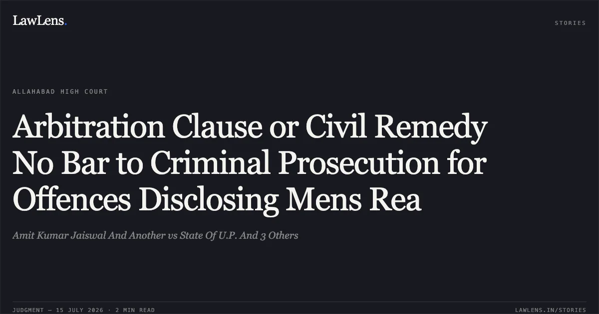 Arbitration Clause or Civil Remedy No Bar to Criminal Prosecution for Offences Disclosing Mens Rea. Amit Kumar Jaiswal And Another vs State Of U.P. And 3 Others. Allahabad High Court. LawLens