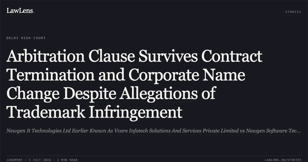 Arbitration Clause Survives Contract Termination and Corporate Name Change Despite Allegations of Trademark Infringement. Newgen It Technologies Ltd Earlier Known As Vcare Infotech Solutions And Services Private Limited vs Newgen Software Technologies Ltd. Delhi High Court. LawLens