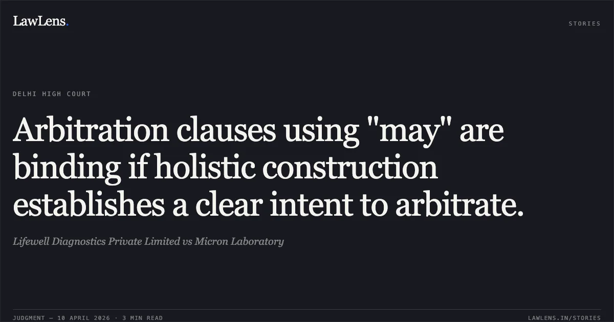 Arbitration clauses using "may" are binding if holistic construction establishes a clear intent to arbitrate.. Lifewell Diagnostics Private Limited vs Micron Laboratory. Delhi High Court. LawLens