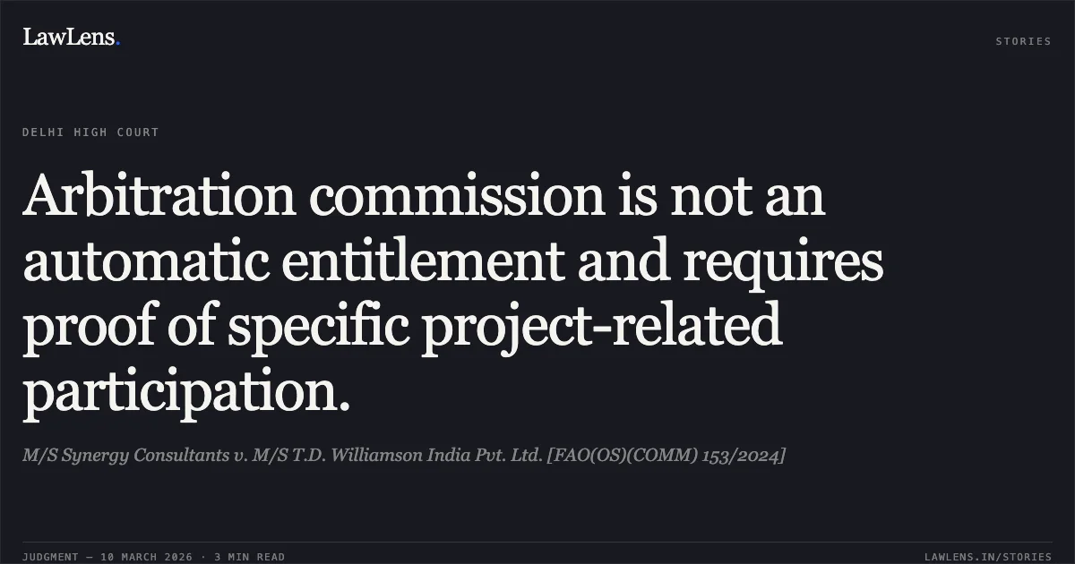 Arbitration commission is not an automatic entitlement and requires proof of specific project-related participation.. M/S Synergy Consultants v. M/S T.D. Williamson India Pvt. Ltd. [FAO(OS)(COMM) 153/2024]. Delhi High Court. LawLens