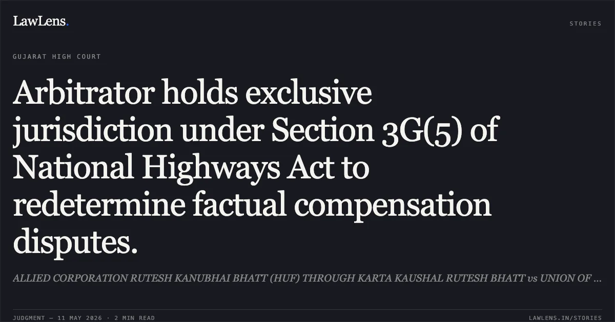Arbitrator holds exclusive jurisdiction under Section 3G(5) of National Highways Act to redetermine factual compensation disputes.. ALLIED CORPORATION RUTESH KANUBHAI BHATT (HUF) THROUGH KARTA KAUSHAL RUTESH BHATT vs UNION OF INDIA. Gujarat High Court. LawLens