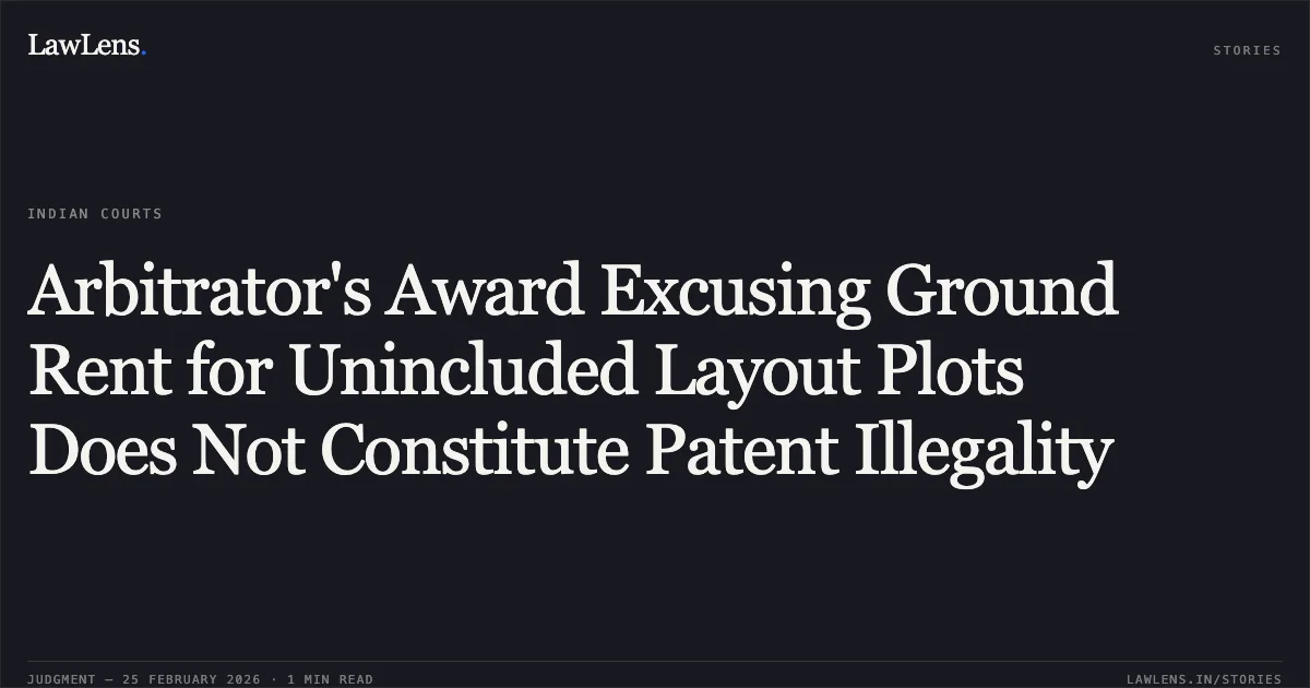 Arbitrator's Award Excusing Ground Rent for Unincluded Layout Plots Does Not Constitute Patent Illegality. Delhi Development Authority v. S.K. Singla [O.M.P. (COMM) 175/2020]. Delhi High Court. LawLens