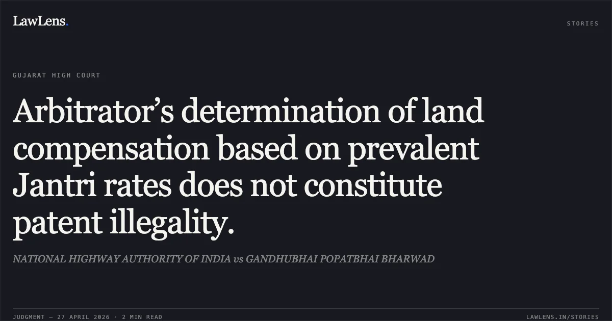Arbitrator’s determination of land compensation based on prevalent Jantri rates does not constitute patent illegality.. NATIONAL HIGHWAY AUTHORITY OF INDIA vs GANDHUBHAI POPATBHAI BHARWAD. Gujarat High Court. LawLens