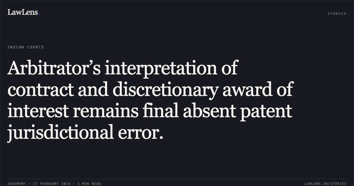 Arbitrator’s interpretation of contract and discretionary award of interest remains final absent patent jurisdictional error.. National Buildings Construction Corporation Limited v. U P State Bridge Corporation Ltd. [R/First Appeal No. 2359 of 2010; 2026:GUJ:1]. Gujarat High Court. LawLens
