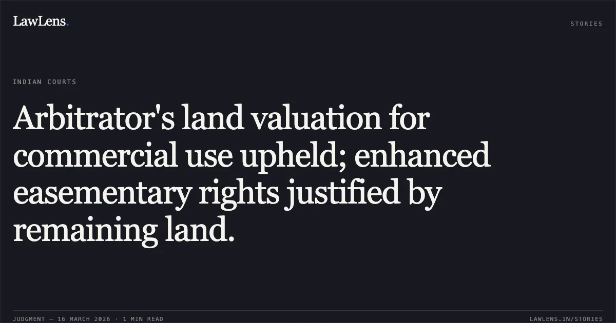 Arbitrator's land valuation for commercial use upheld; enhanced easementary rights justified by remaining land.. NHAI PIU AURANGABAD THROUGH NATIONAL HIGHWAYS AUTHORITY OF INDIA, PROJECT IMPLEMENTATION UNIT, DHUL vs KERMAN SAM AMROLIWALA AND ANOTHER. Bombay High Court. LawLens