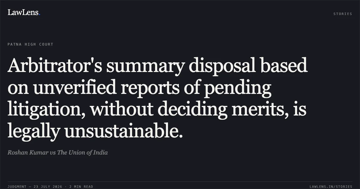 Arbitrator's summary disposal based on unverified reports of pending litigation, without deciding merits, is legally unsustainable.. Roshan Kumar vs The Union of India. Patna High Court. LawLens