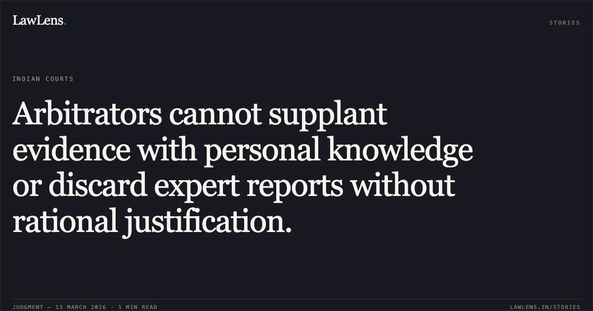 Arbitrators cannot supplant evidence with personal knowledge or discard expert reports without rational justification.. ITD-ITD CEM Joint Venture Vs. Kolkata Metro Rail Corporation Limited [2026:CHC-OS:81-DB]. Calcutta High Court. LawLens