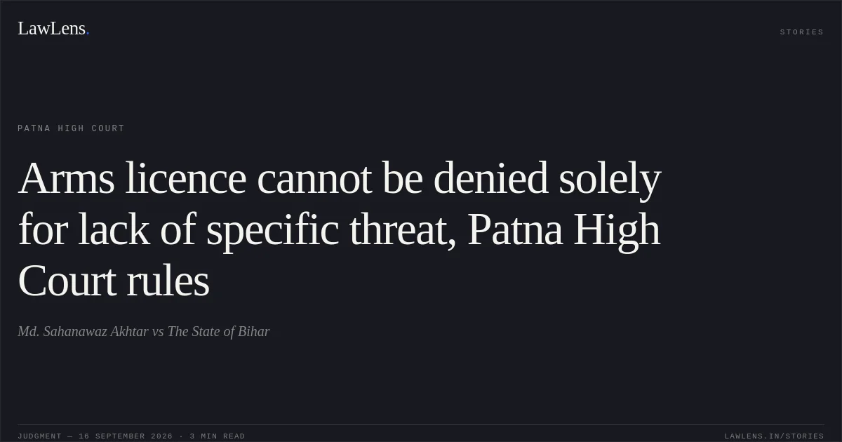 Arms licence cannot be denied solely for lack of specific threat, Patna High Court rules. Md. Sahanawaz Akhtar vs The State of Bihar. Patna High Court. LawLens