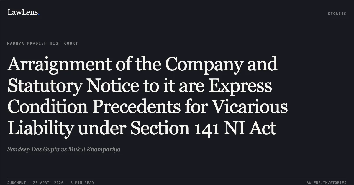Arraignment of the Company and Statutory Notice to it are Express Condition Precedents for Vicarious Liability under Section 141 NI Act. Sandeep Das Gupta vs Mukul Khampariya. Madhya Pradesh High Court. LawLens