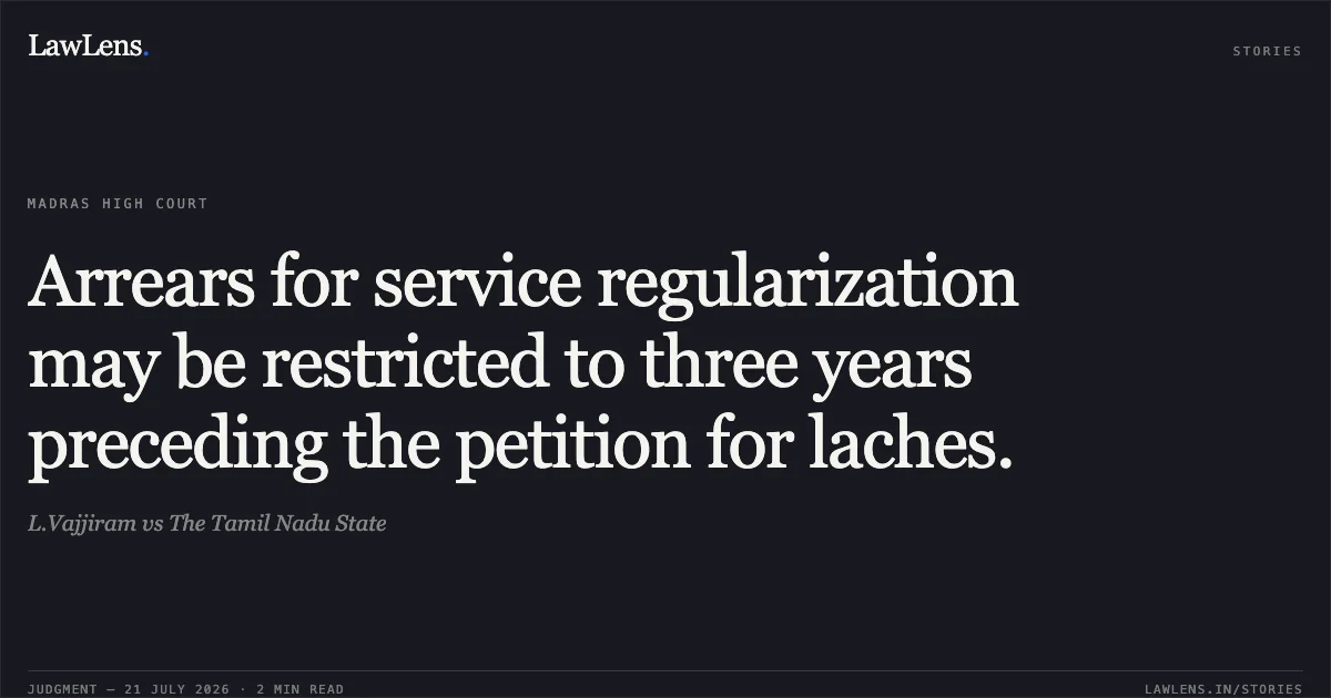 Arrears for service regularization may be restricted to three years preceding the petition for laches.. L.Vajjiram vs The Tamil Nadu State. Madras High Court. LawLens