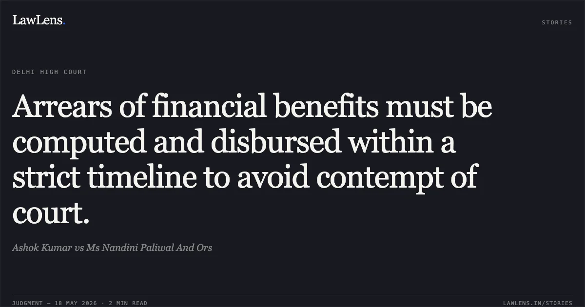 Arrears of financial benefits must be computed and disbursed within a strict timeline to avoid contempt of court.. Ashok Kumar vs Ms Nandini Paliwal And Ors. Delhi High Court. LawLens