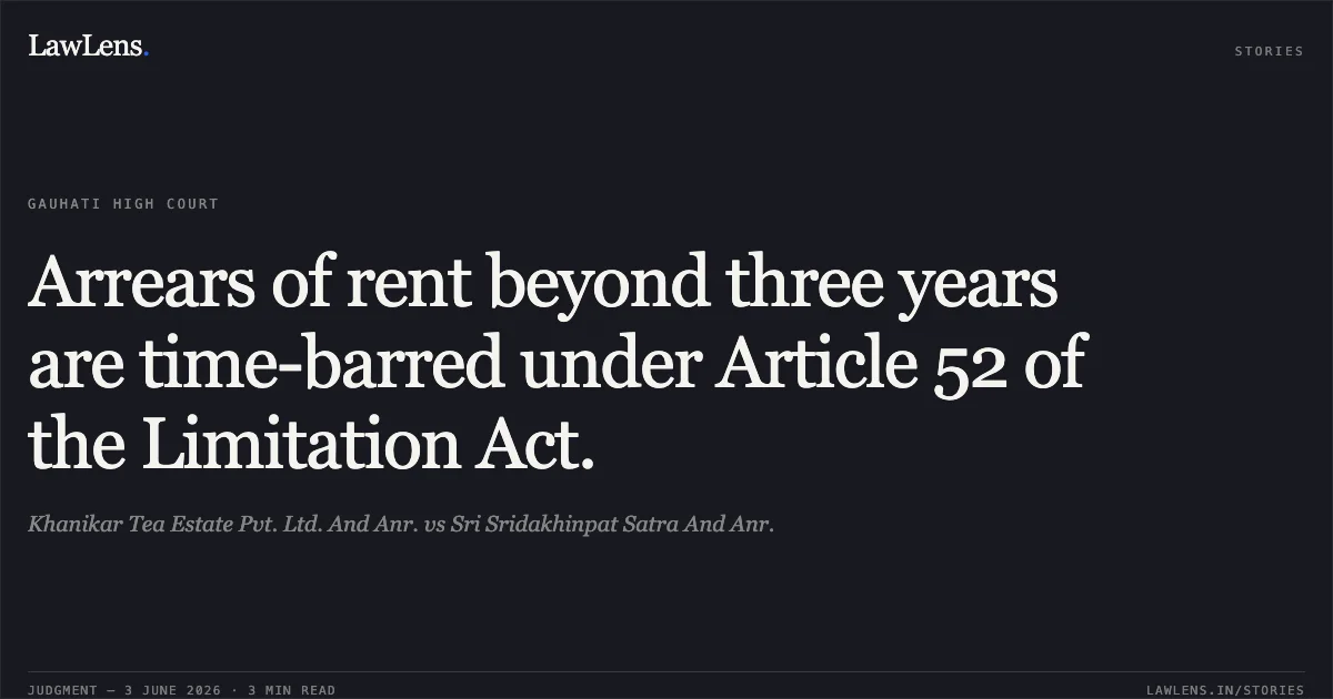 Arrears of rent beyond three years are time-barred under Article 52 of the Limitation Act.. Khanikar Tea Estate Pvt. Ltd. And Anr. vs Sri Sridakhinpat Satra And Anr.. Gauhati High Court. LawLens