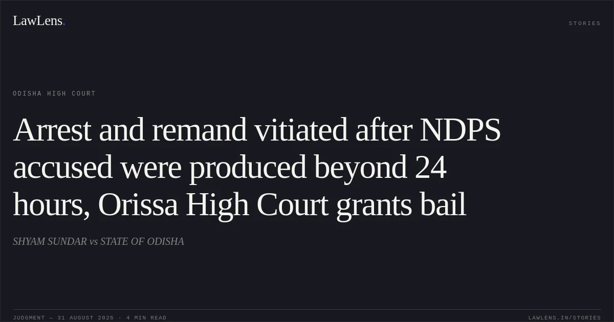 Arrest and remand vitiated after NDPS accused were produced beyond 24 hours, Orissa High Court grants bail. SHYAM SUNDAR vs STATE OF ODISHA. Odisha High Court. LawLens